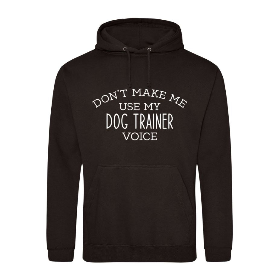 Don't Make Me Use My Dog Trainer Voice Hoodie