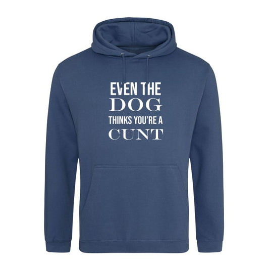 Even The Dog Thinks Your A Cunt  Hoodie