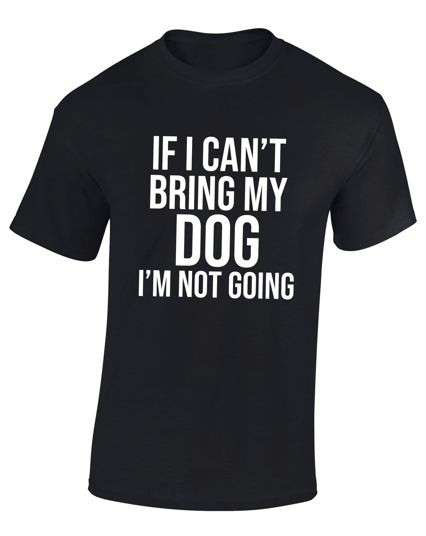 If I Can't Bring My Dog I'm Not Going T-Shirt