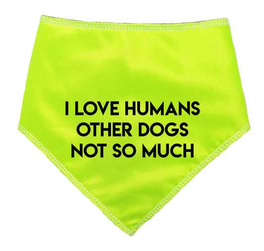 I LOVE HUMANS OTHER DOGS NOT SO MUCH  Hi Vis Dog Bandana