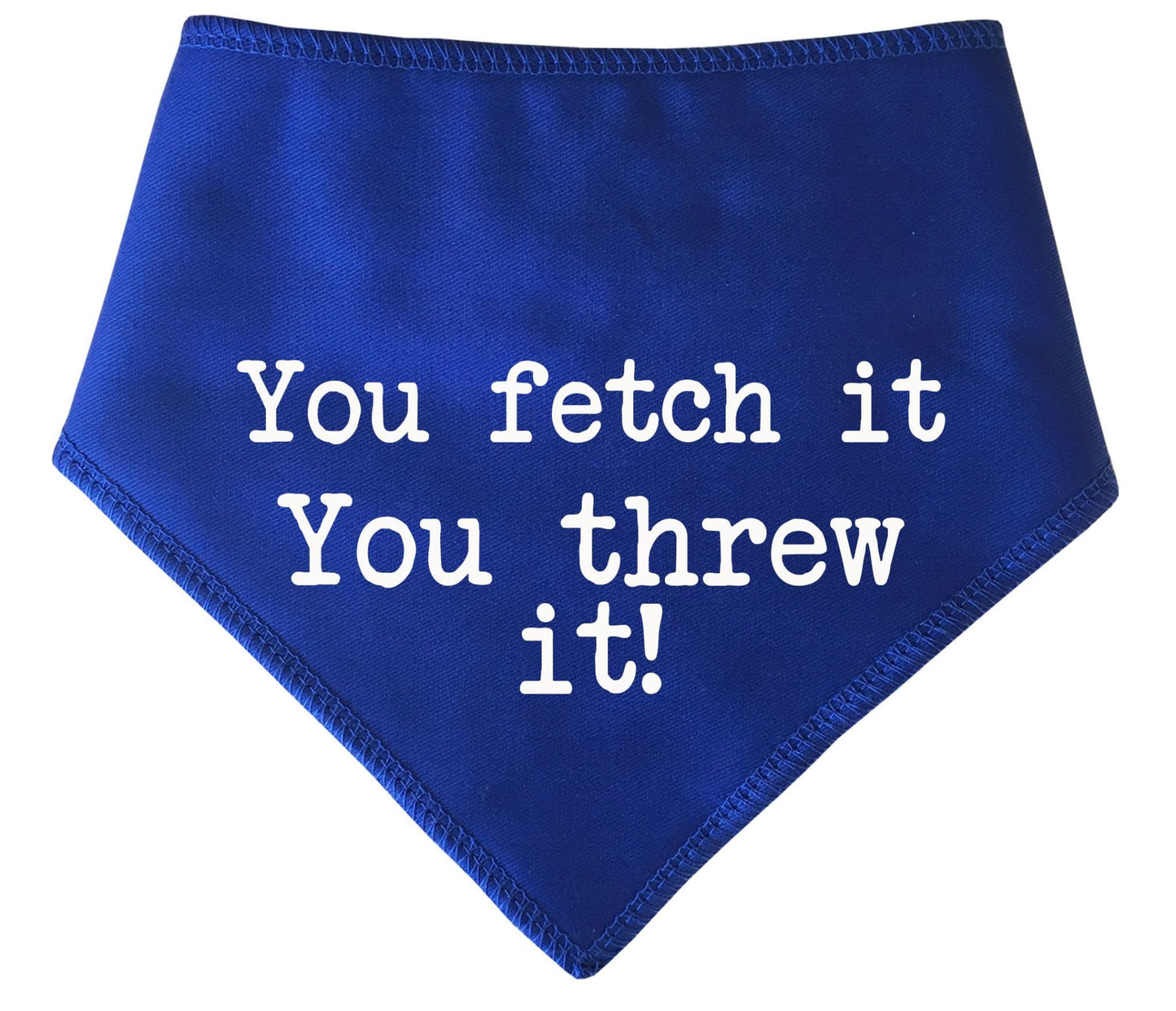 'You Fetch It You Threw It!' Dog Bandana