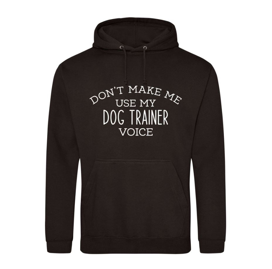 Don't  Make  Me Use My Dog Trainer Voice  Hoodie