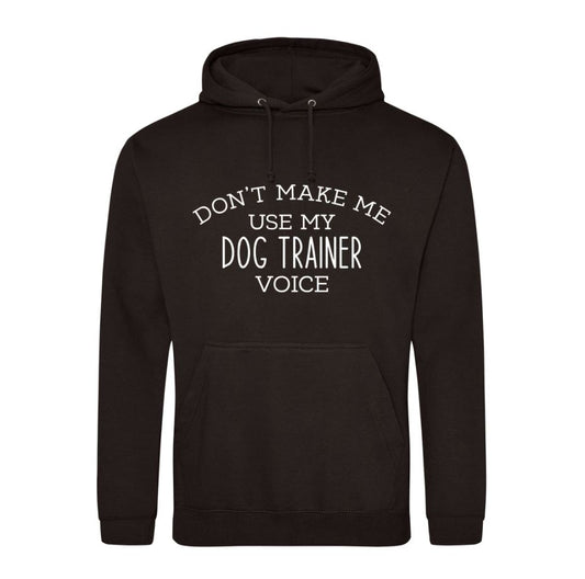Don't  Make  Me Use My Dog Trainer Voice  Hoodie