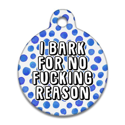 I Bark For No Fucking Reason - Pet ID Tag