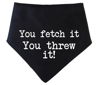 You Fetch It You Threw It! Dog Bandana