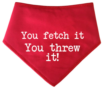 You Fetch It You Threw It! Dog Bandana