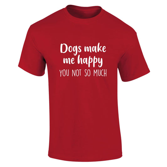 Dogs Make Me Happy You Not So Much T-Shirt