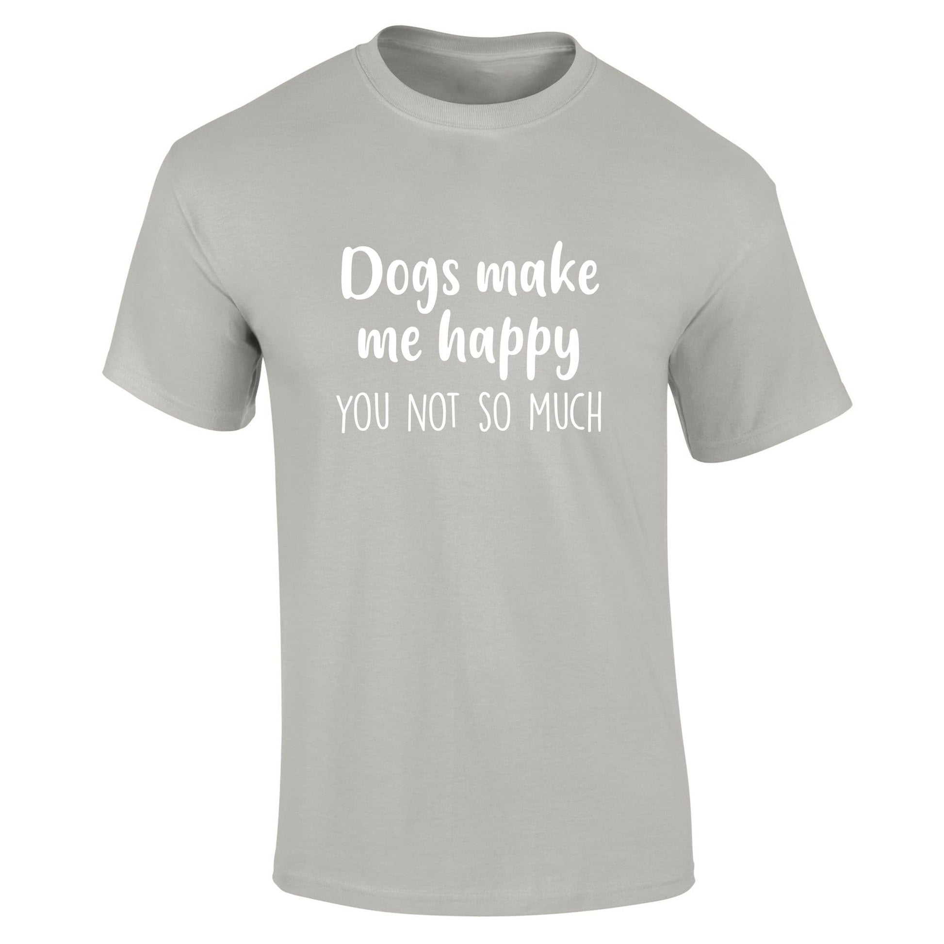 Dogs Make Me Happy You Not So Much T-Shirt