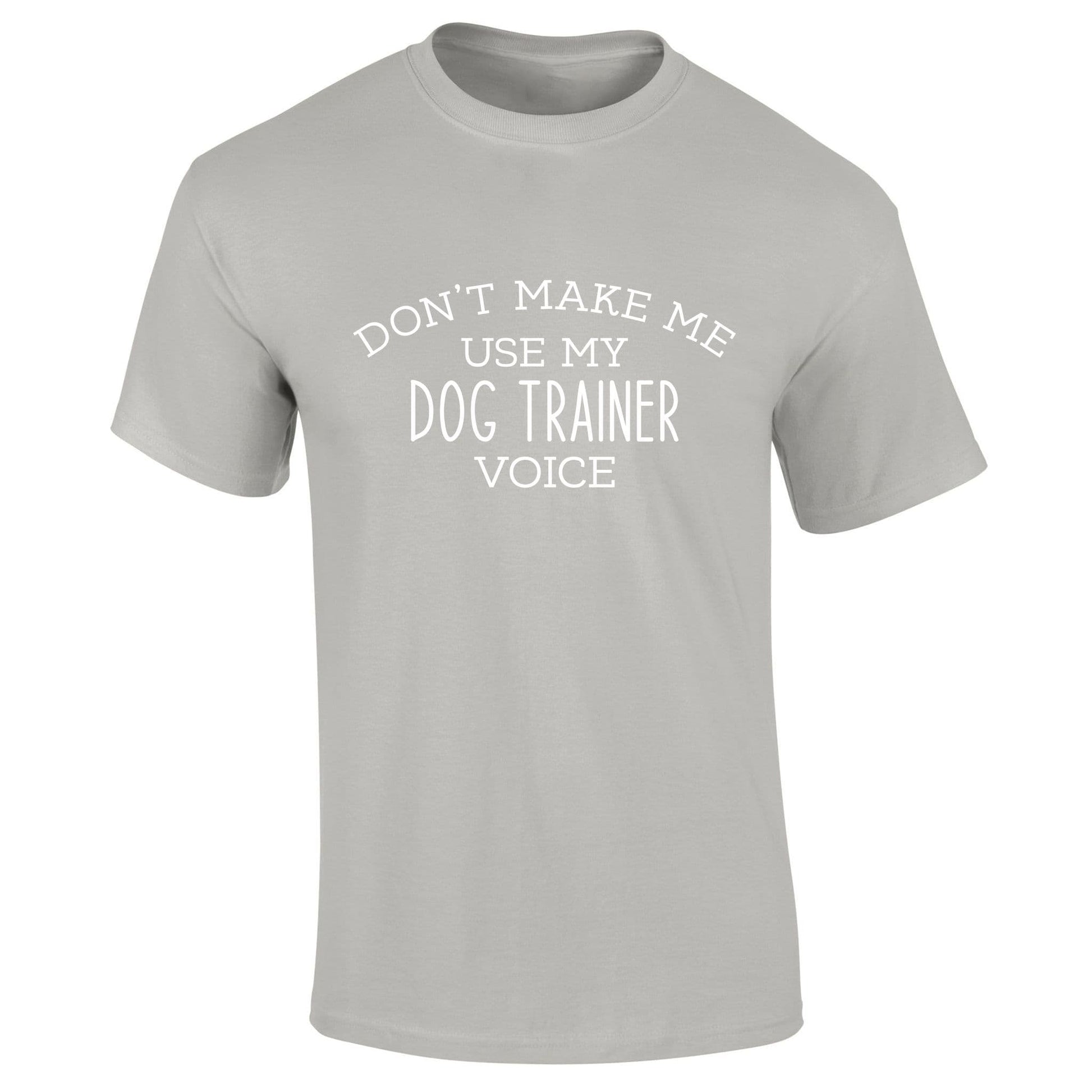 Don't Make Me  Use My Dog Trainer Voice T-Shirt