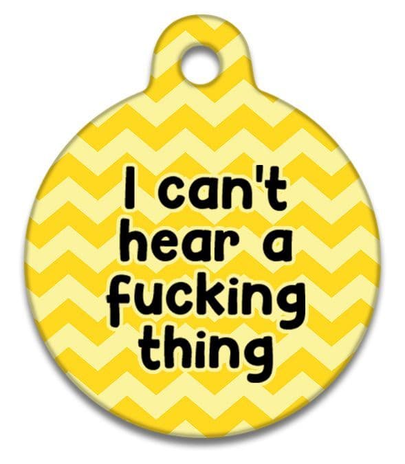 I Can't Hear A Fucking Thing - Pet (Dog & Cat) ID Tag