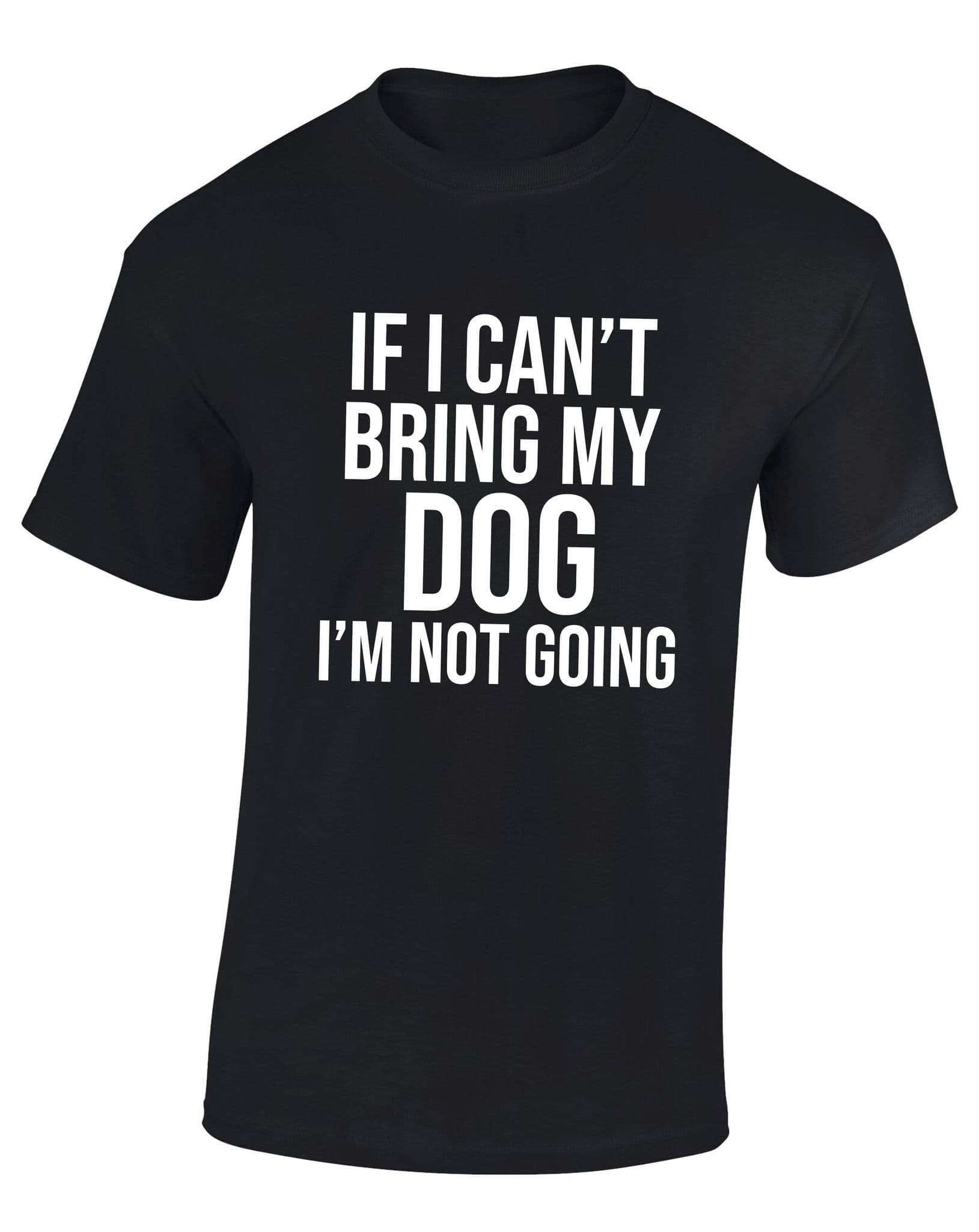 If I Can't Bring My Dog I'm Not Going T-Shirt