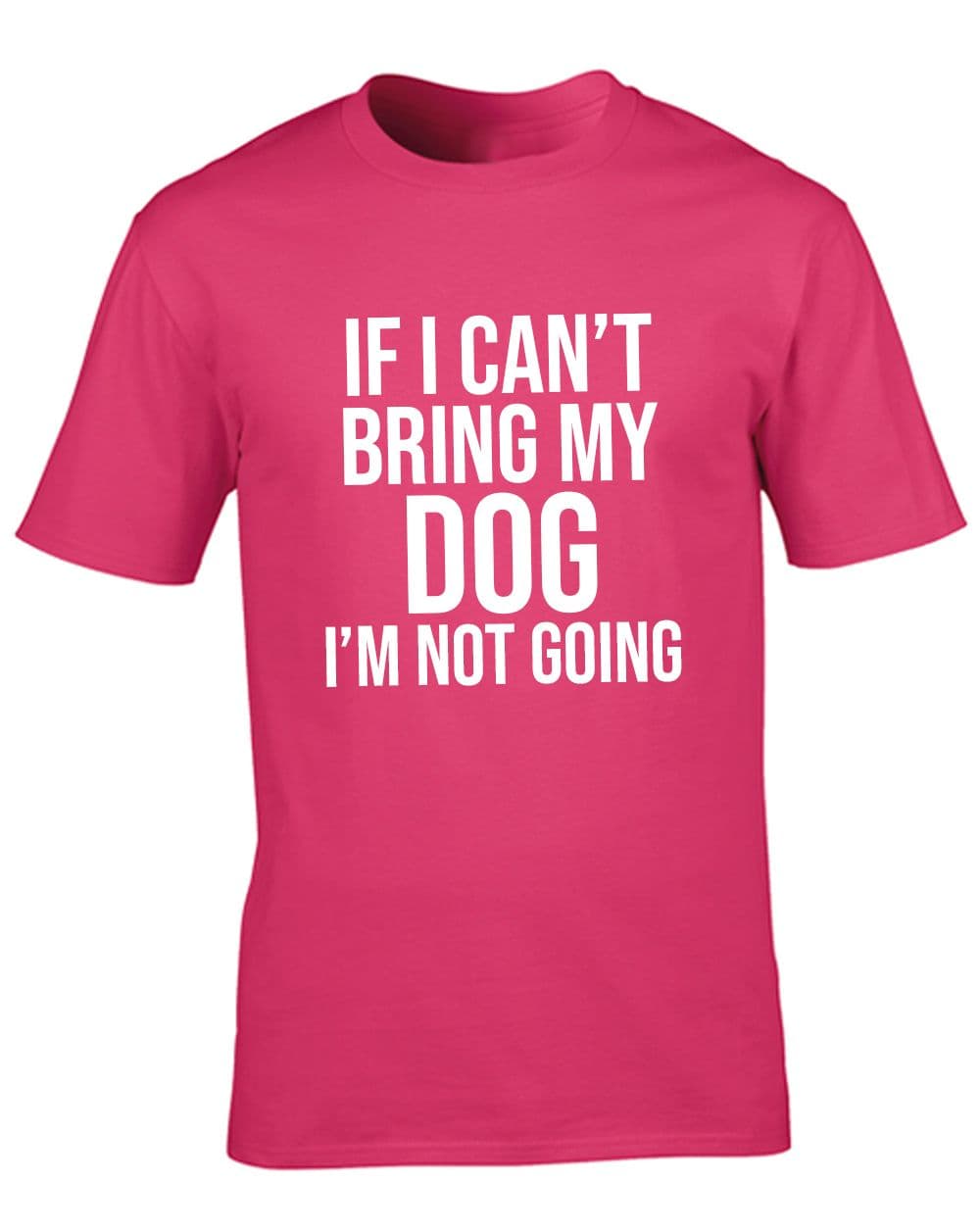 If I Can't Bring My Dog I'm Not Going T-Shirt