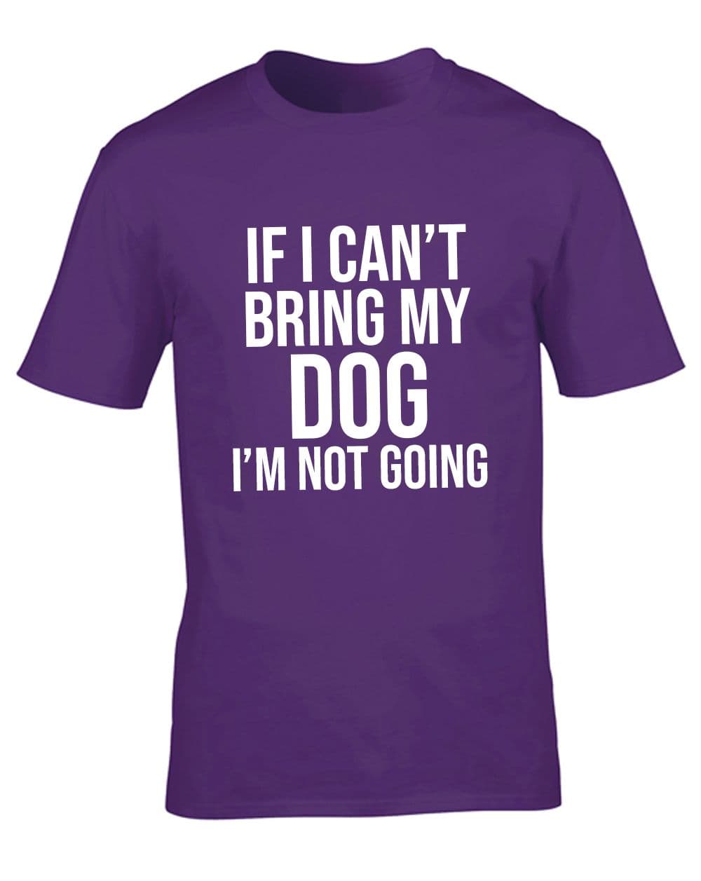 If I Can't Bring My Dog I'm Not Going T-Shirt