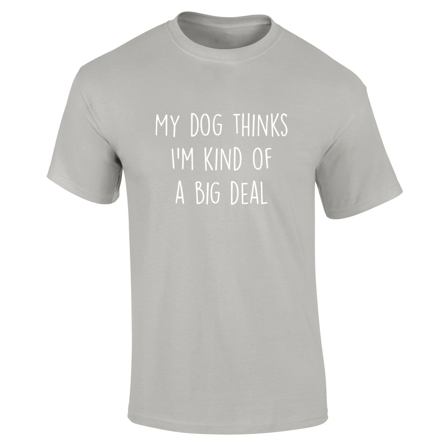 My Dog Think's I'm Kind Of A Big Deal T-Shirt
