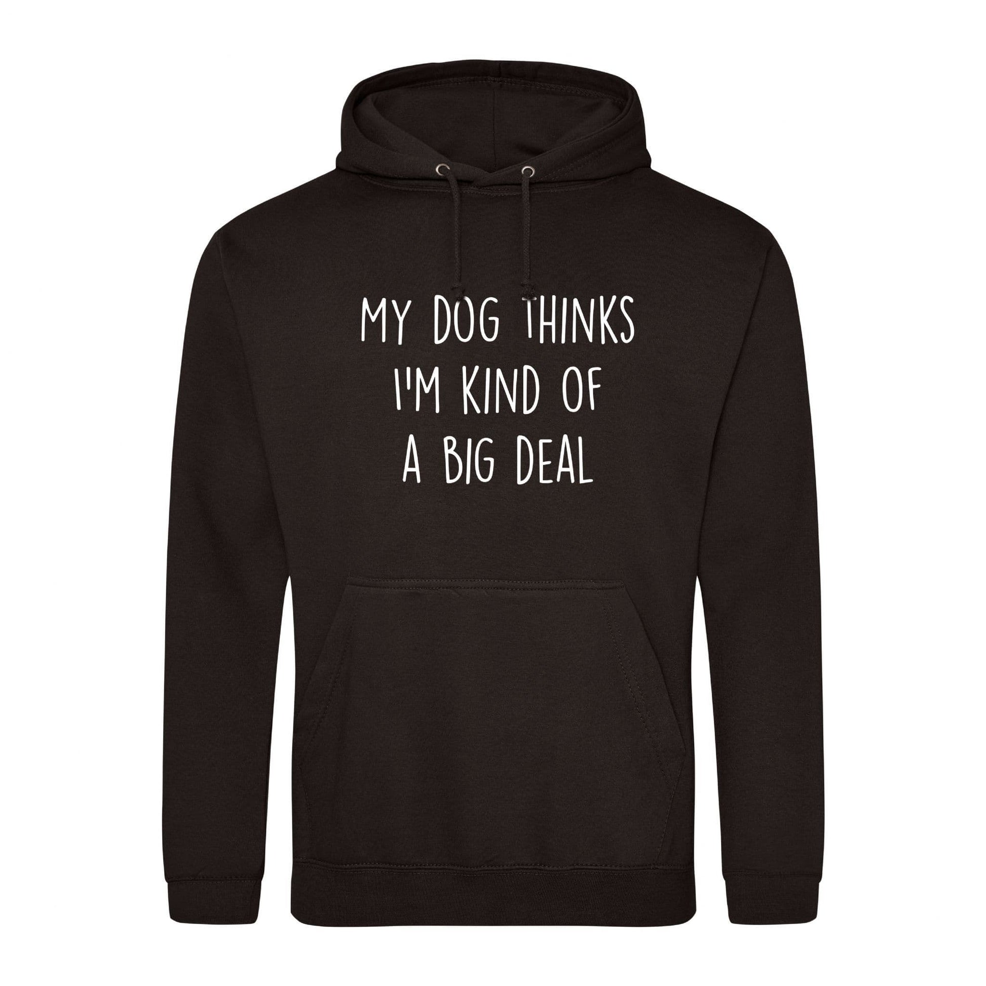 My Dog Thinks I'm Kind Of A Big Deal Hoodie