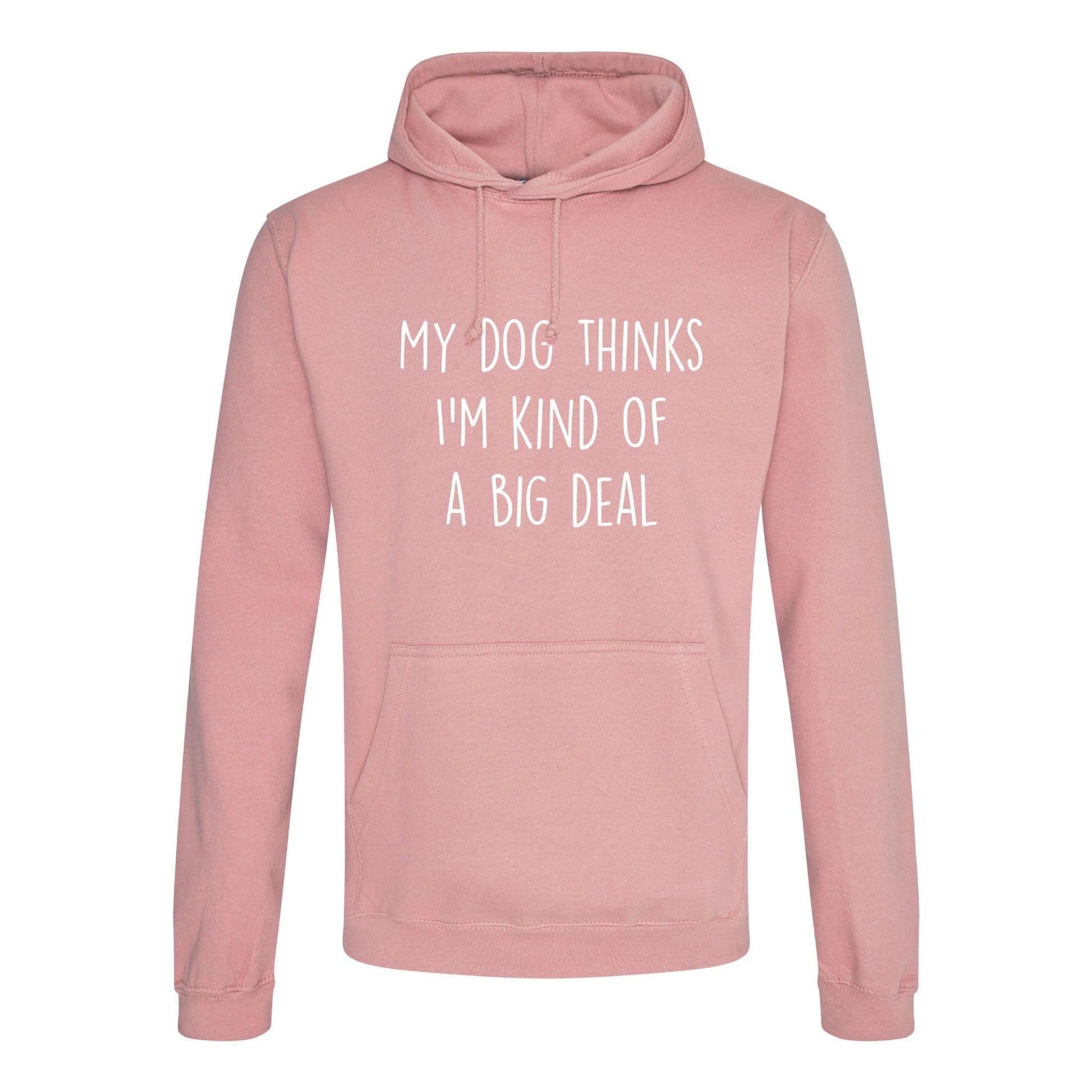 My Dog Thinks I'm Kind Of A Big Deal Hoodie