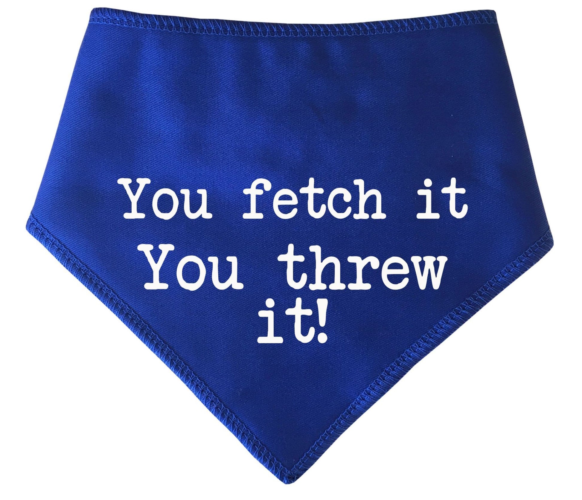 'You Fetch It You Threw It!' Dog Bandana