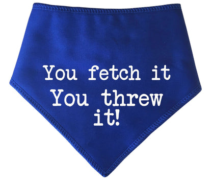 'You Fetch It You Threw It!' Dog Bandana